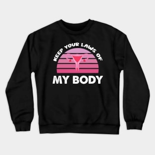 Pro-Choice Feminist Keep Your Laws Of My Body Retro Design Gift Crewneck Sweatshirt